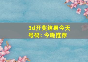 3d开奖结果今天号码: 今晚推荐